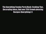 [Download] The Everything Fondue Party Book: Cooking Tips Decorating Ideas And over 250 Crowd-pleasing