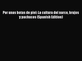 PDF Por unas botas de piel: La cultura del narco brujos y pachucos (Spanish Edition) Free Books