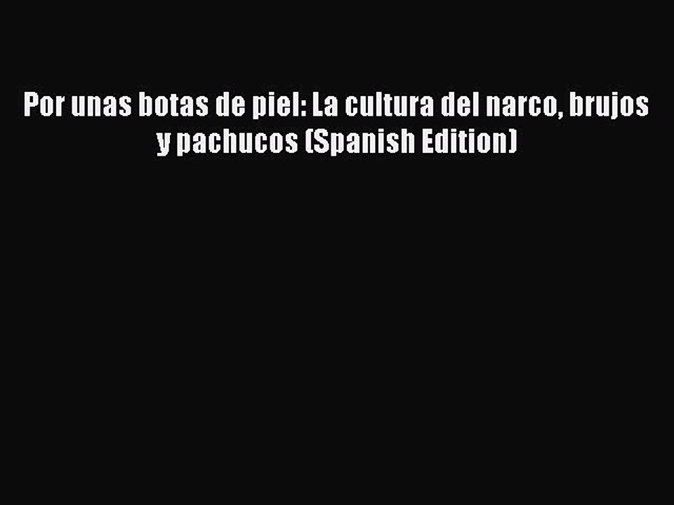 PDF Por unas botas de piel: La cultura del narco brujos y pachucos (Spanish Edition) Free Books