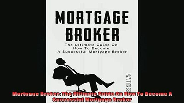 FREE EBOOK ONLINE Mortgage Broker The Ultimate Guide On How To Become A Successful Mortgage Broker Online Free