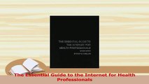 Read  The Essential Guide to the Internet for Health Professionals Ebook Free