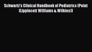 Read Schwartz's Clinical Handbook of Pediatrics (Point (Lippincott Williams & Wilkins)) Ebook