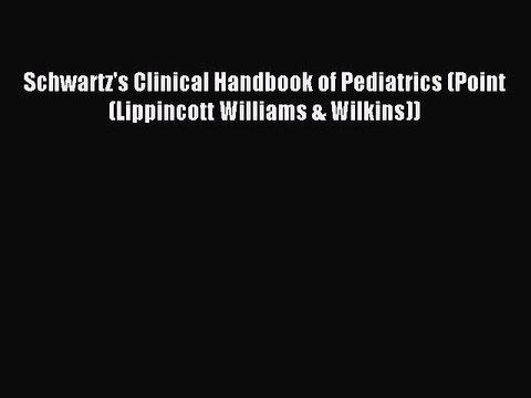 Read Schwartz's Clinical Handbook of Pediatrics (Point (Lippincott Williams & Wilkins)) Ebook