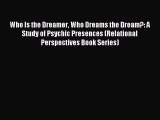 [PDF] Who Is the Dreamer Who Dreams the Dream?: A Study of Psychic Presences (Relational Perspectives