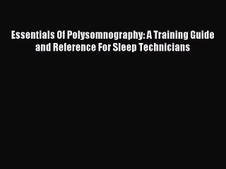 Download Essentials Of Polysomnography: A Training Guide and Reference For Sleep Technicians
