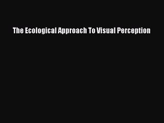 [Download] The Ecological Approach To Visual Perception Free Books