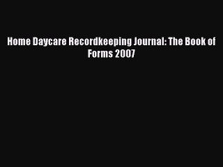 Download Home Daycare Recordkeeping Journal: The Book of Forms 2007  EBook