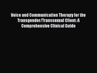 Read Voice and Communication Therapy for the Transgender/Transsexual Client: A Comprehensive