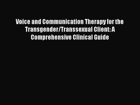 Read Voice and Communication Therapy for the Transgender/Transsexual Client: A Comprehensive