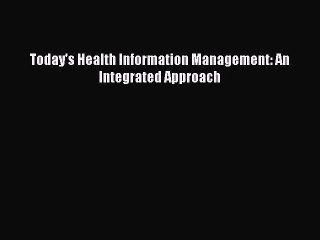 Read Today's Health Information Management: An Integrated Approach Ebook Free