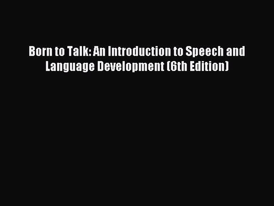 Read Born to Talk: An Introduction to Speech and Language Development (6th Edition) Ebook Free