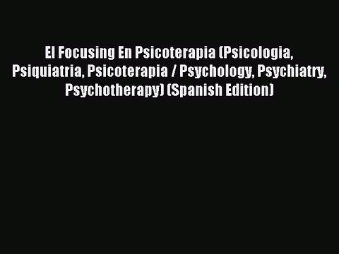 [Download] El Focusing En Psicoterapia (Psicologia Psiquiatria Psicoterapia / Psychology Psychiatry