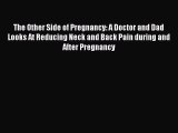 [Read PDF] The Other Side of Pregnancy: A Doctor and Dad Looks At Reducing Neck and Back Pain