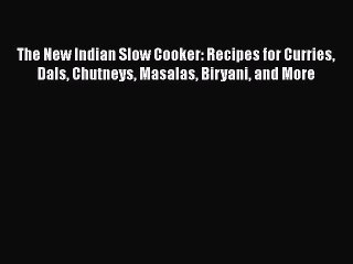 [Read PDF] The New Indian Slow Cooker: Recipes for Curries Dals Chutneys Masalas Biryani and