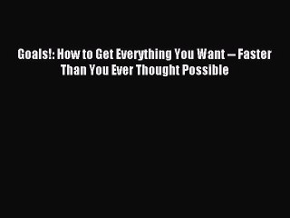 Read Goals!: How to Get Everything You Want -- Faster Than You Ever Thought Possible Ebook