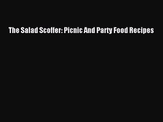 [Read PDF] The Salad Scoffer: Picnic And Party Food Recipes  Full EBook