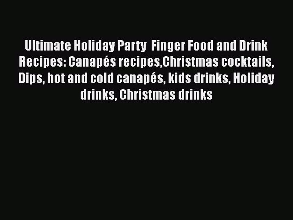 [Read PDF] Ultimate Holiday Party  Finger Food and Drink Recipes: Canapés recipesChristmas