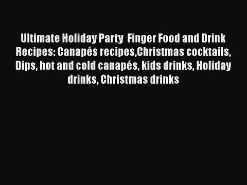 [Read PDF] Ultimate Holiday Party Finger Food and Drink Recipes: Canapés recipesChristmas