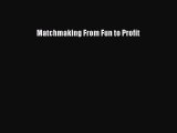 [PDF] Matchmaking From Fun to Profit Read Online
