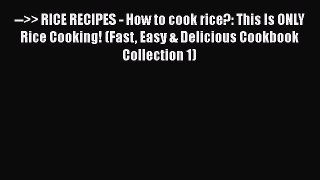 [Download] -->> RICE RECIPES - How to cook rice?: This Is ONLY Rice Cooking! (Fast Easy & Delicious