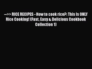 [Download] -->> RICE RECIPES - How to cook rice?: This Is ONLY Rice Cooking! (Fast Easy & Delicious