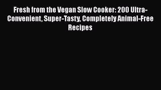 [PDF] Fresh from the Vegan Slow Cooker: 200 Ultra-Convenient Super-Tasty Completely Animal-Free