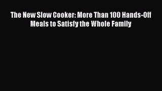 [Download] The New Slow Cooker: More Than 100 Hands-Off Meals to Satisfy the Whole Family
