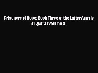 PDF Prisoners of Hope: Book Three of the Latter Annals of Lystra (Volume 3)  EBook