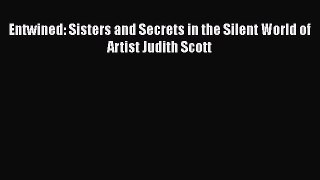 [PDF] Entwined: Sisters and Secrets in the Silent World of Artist Judith Scott Download Online