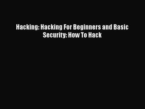 [PDF] Hacking: Hacking For Beginners and Basic Security: How To Hack [Read] Full Ebook