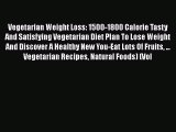 [Read PDF] Vegetarian Weight Loss: 1500-1800 Calorie Tasty And Satisfying Vegetarian Diet Plan