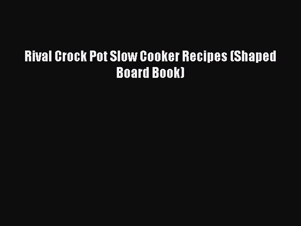 [Download] Rival Crock Pot Slow Cooker Recipes (Shaped Board Book)  Book Online