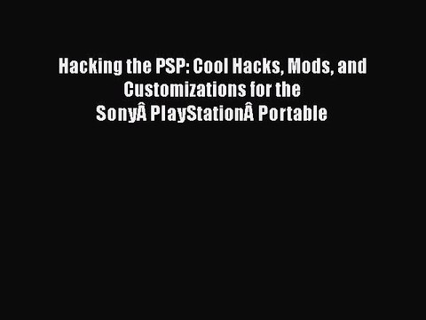 [PDF] Hacking the PSP: Cool Hacks Mods and Customizations for the SonyÂ PlayStationÂ Portable