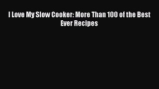 [Download] I Love My Slow Cooker: More Than 100 of the Best Ever Recipes  Full EBook