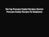 [PDF] The Top Pressure Cooker Recipes: Electric Pressure Cooker Recipes For Beginners  Full