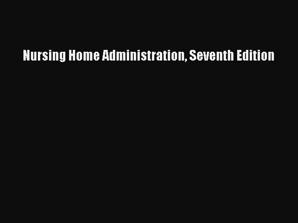 Read Nursing Home Administration Seventh Edition Ebook Free