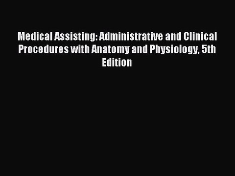 Read Medical Assisting: Administrative and Clinical Procedures with Anatomy and Physiology