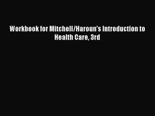 Download Workbook for Mitchell/Haroun's Introduction to Health Care 3rd Ebook Free