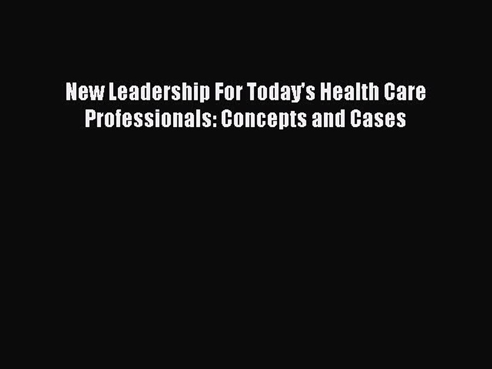 Read New Leadership For Today's Health Care Professionals: Concepts and Cases Ebook Free