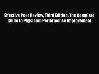 Read Effective Peer Review Third Edition: The Complete Guide to Physician Performance Improvement