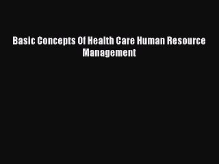 Read Basic Concepts Of Health Care Human Resource Management Ebook Free