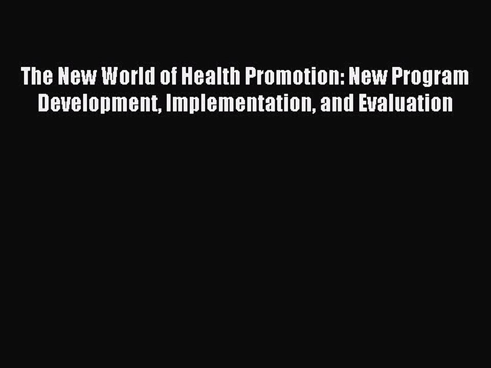 Read The New World of Health Promotion: New Program Development Implementation and Evaluation