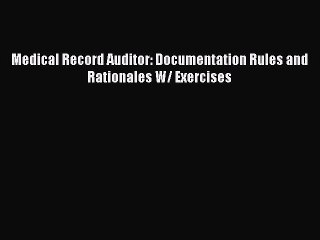 Read Medical Record Auditor: Documentation Rules and Rationales W/ Exercises Ebook Free