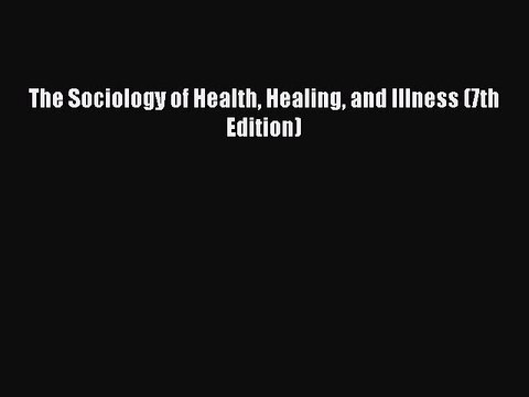 Read The Sociology of Health Healing and Illness (7th Edition) Ebook Free