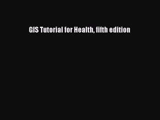 Read GIS Tutorial for Health fifth edition Ebook Free