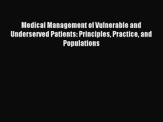 Read Medical Management of Vulnerable and Underserved Patients: Principles Practice and Populations