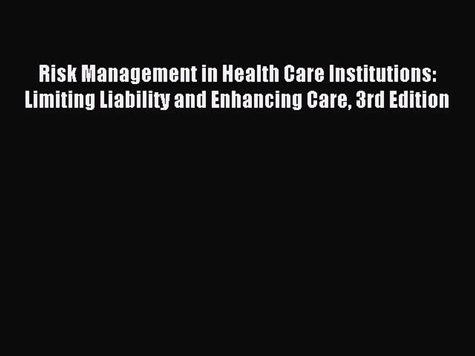 Read Risk Management in Health Care Institutions: Limiting Liability and Enhancing Care 3rd