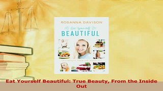 Download  Eat Yourself Beautiful True Beauty From the Inside Out Free Books