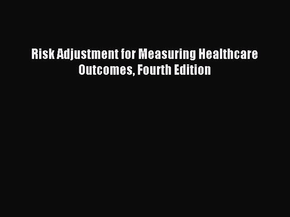 Read Risk Adjustment for Measuring Healthcare Outcomes Fourth Edition Ebook Free