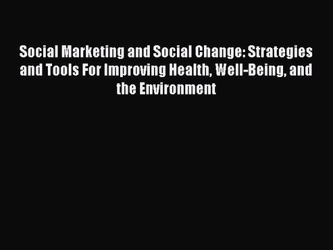 Read Social Marketing and Social Change: Strategies and Tools For Improving Health Well-Being